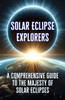 Solar Eclipse Explorers: A Comprehensive Guide to the Majesty of Solar Eclipses.