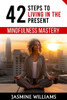 Mindfulness Mastery: 42 Steps to Living in the Present