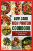 Low Carb High Protein Cookbook: Quick, Easy, Delicious Low Calorie, Low Fat Diet Recipes and Meal Prep to Lose Weight