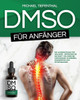 DMSO für Anfänger: Die Wunderlösung für Wellness Entdecken Sie die Kraft von DMSO bei chronischen Schmerzen, Krankheiten und Entzündungen