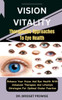 Vision Vitality: Therapeutic Approaches To Eye Health: Enhance Your Vision And Eye Health With Advanced Therapies And Lifestyle Strateg