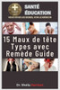 15 maux de tÃªte types avec remÃ¨de guide: Causes, symptÃ´mes, traitement et mÃ©dicaments, prise en charge, prÃ©vention et prise en charge