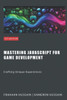 Mastering JavaScript for Game Development: Crafting Unique Experiences