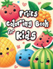 Fruits Coloring Book for Kids: Cute, kawaii and friendly fruits for your kids and toddlers