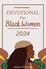 Devotional For Black Women 2024: A 365 Days Daily Devotional For Embracing Faith and lluminating the Path to Spiritual Growth in 2024