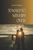 30 Ways to Win Him Over