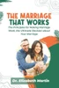 The Marriage That Works: The Principles for Making Marriage Work, the Ultimate Decision about Your Marriage