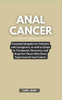 Anal Cancer: Essential Insights for Patients and Caregivers, as well as Steps to Treatment, Recovery, and Hope for Those Who Have E