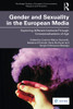 Gender And Sexuality In The European Media (Routledge Studies In European Communication Research And Education)