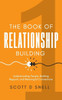 The Book of Relationship Building: Understanding People, Building Rapport, and Meaningful Connections