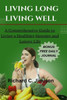 Living Long, Living Well: A Comprehensive Guide to Living a Healthier, Happier and longer life