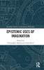 Epistemic Uses Of Imagination (Routledge Studies In Contemporary Philosophy)