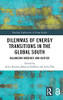 Dilemmas Of Energy Transitions In The Global South: Balancing Urgency And Justice (Routledge Explorations In Energy Studies)