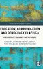Education, Communication And Democracy In Africa: A Democratic Pedagogy For The Future (Perspectives On Education In Africa)
