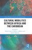 Cultural Mobilities Between Africa And The Caribbean (Routledge African Diaspora Literary And Cultural Studies)