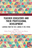 Teacher Educators And Their Professional Development (Routledge Research In Teacher Education)