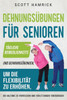 Dehnungsübungen für Senioren: Tägliche Beweglichkeits- und Dehnungsübungen, um die Flexibilität zu erhöhen, die Haltung zu verbessern und Verletzung