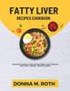 Fatty Liver Recipes Cookbook: Essential Guide to Reversing Fatty Liver Disease with100+ Simple, Healthy Meals.