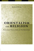 Orientalism And Religion: Post-Colonial Theory, India And "The Mystic East"