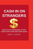 Cash In On Strangers: How to get strangers to buy your stuff Over and over again