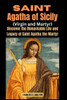 Saint Agatha of Sicily (Virgin and Martyr): Discover the Remarkable Life and Legacy of Saint Agatha the Martyr