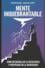Mente Inquebrantable: Cómo desarrollar la resiliencia y prosperar en la adversidad
