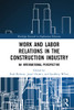 Work And Labor Relations In The Construction Industry (Routledge Research In Employment Relations)