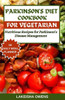 Parkinson's Diet Cookbook for Vegetarians: Nutritious recipes for parkinson's disease management.