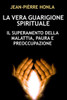 La Vera Guarigione Spirituale: Il Superamento Della Malattia, Paura E Preoccupazione
