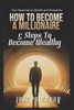 How To Become A Millionaire: 5 Steps to Become Wealthy