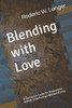 Blending with Love: A Discussion Guide for Stepparent's to Help in Nurturing a Blended Family
