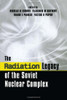 The Radiation Legacy Of The Soviet Nuclear Complex: An Analytical Overview