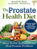 The Prostate Health Diet: What To Eat To Prevent And Heal Prostate Problems Including Prostate Cancer, Bph Enlarged Prostate And Prostatitis