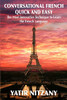 Conversational French Quick And Easy: The Most Innovative And Revolutionary Technique To Learn The French Language. For Beginners, Intermediate, And Advanced Speakers