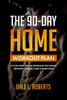 The 90-Day Home Workout Plan: A Total Body Fitness Program For Weight Training, Cardio, Core & Stretching