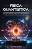 Fisica Quantistica: Un'Avventura Affascinante nella Meccanica Quantistica per Principianti, RIvelando i Segreti della Legge dell'Attrazion