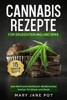 Cannabis Rezepte, Das Marihuana Kochbuch, Medizinisches Kochen fÃ¼r KÃ¶rper und Seele: 115 einfache Rezepte. FÃ¼r Erleichterung und SpaÃŸ.