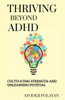 Thriving Beyond ADHD: Cultivating Strengths and Unleashing Potential
