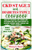 CKD Stage 3 And Diabetes Type 2 Cookbook: Healthy Delicious Low-Sodium Low-Potassium and Low-Carb Recipes to Reverse Chronic Kidney Disease and Type 2