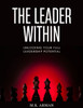 The Leader Within: Unlocking Your Full Leadership Potential