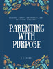 Parenting with Purpose: Raising Happy, Confident, and Resilient Children