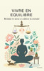 Vivre En Equilibre: RÃ©duire le stress et cultiver la sÃ©rÃ©nitÃ©