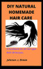 DIY NATURAL HOMEMADE  HAIR CARE: A handbook for all hair type With 30 Recipes.
