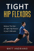 Tight Hip Flexors: Relieve The Pain Of Tight Hip Flexors In Just 5 Minutes (Tight Hip Flexors, Tight Hips)