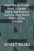 Maze Mania: Puzzle Book Engage, Learn, and Explore with Exciting MAZE PUZZLES for Children
