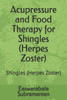 Acupressure and Food Therapy for Shingles (Herpes Zoster): Shingles (Herpes Zoster)