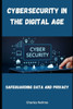 Cybersecurity in the Digital Age: Safeguarding Data and Privacy