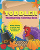 Toddler Thanksgiving Coloring Book: Holiday Coloring And Activity Book For Toddlers And Preschoolers (Toddler Coloring Books)