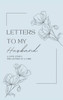Letters to My Husband: A Love Story, One Letter At A Time (Hardback)