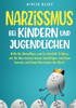 Narzissmus bei Kindern und Jugendlichen: Hilfe fÃ¼r Betroffene und ihr Umfeld! Erfahre, wie Du Narzissmus besser bewÃ¤ltigen und lÃ¶sen kannst und biete